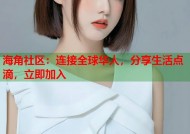 海角社区：连接全球华人，分享生活点滴，立即加入