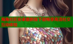 海角社区安卓最新版下载畅享高清社交互动体验
