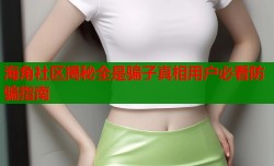 海角社区揭秘全是骗子真相用户必看防骗指南