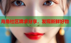 海角社区跪求分享，发现新鲜好物