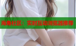 海角社区：实时互动浏览器推荐