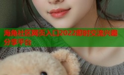 海角社区网页入口2022即时交流兴趣分享平台