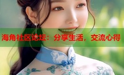 海角社区论坛：分享生活，交流心得