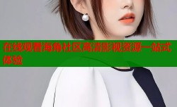 在线观看海角社区高清影视资源一站式体验