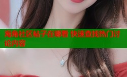 海角社区帖子在哪看 快速查找热门讨论内容