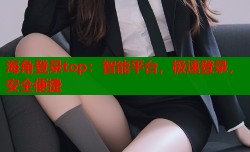 海角登录top：智能平台，极速登录，安全便捷