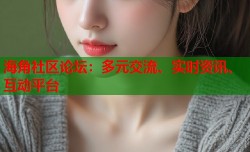 海角社区论坛：多元交流、实时资讯、互动平台