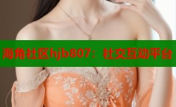 海角社区hjb807：社交互动平台