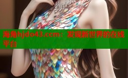海角hjdo43.ccm：发现新世界的在线平台