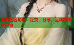 海角社区论坛：社交、分享、互动的综合平台