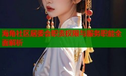 海角社区居委会职责权限与服务职能全面解析