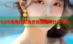 hj08海角社区免费智能约课社交平台