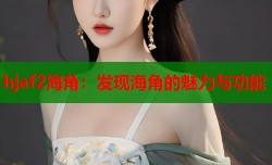 hjaf2海角：发现海角的魅力与功能
