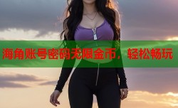 海角账号密码无限金币，轻松畅玩