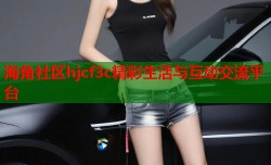 海角社区hjcf3c精彩生活与互动交流平台