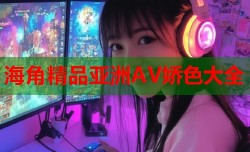 海角精品亚洲AV娇色大全