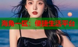海角一区：便捷生活平台