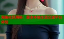 海角社区揭秘：最全本地生活交流平台体验