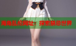 海角乱伦网址：探索禁忌世界