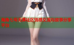 海角七号天涯社区情感交流与故事分享平台