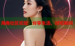 海角社区论坛：分享生活，讨论知识