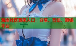 海崖社区登录入口：分享、互动、赚钱平台