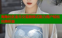 海角社区金币交易新模式助力用户轻松兑换权益