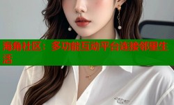 海角社区：多功能互动平台连接邻里生活
