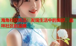 海角社区精品：发现生活中的美好，品味社区的温暖