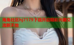 海角社区hj7179下载开启精彩兴趣交流新天地