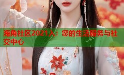 海角社区2021入：您的生活服务与社交中心
