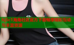 hj5c1海角社区官方下载畅享精彩互动与丰富资源