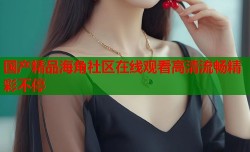 国产精品海角社区在线观看高清流畅精彩不停