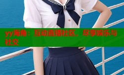 yy海角：互动直播社区，尽享娱乐与社交