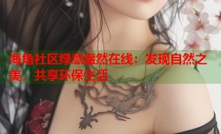 海角社区绿意盎然在线：发现自然之美，共享环保生活