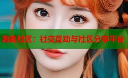 海角社区：社交互动与社区分享平台