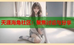 天涯海角社区：聚焦讨论与分享