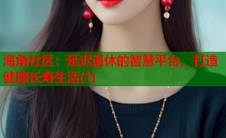 海角社区：延迟退休的智慧平台，打造健康长寿生活(1)