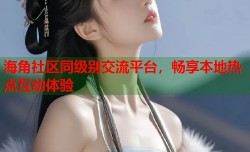 海角社区同级别交流平台，畅享本地热点互动体验