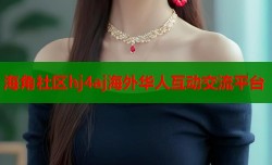 海角社区hj4aj海外华人互动交流平台