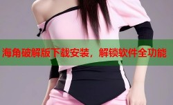 海角破解版下载安装，解锁软件全功能