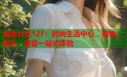 海角社区12F：时尚生活中心，购物、娱乐、美食一站式体验