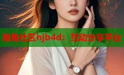 海角社区hjb4d：互动分享平台