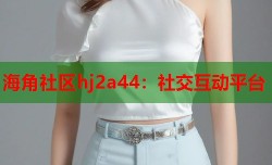海角社区hj2a44：社交互动平台