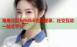 海角社区hj9db8在线登录，社交互动一站式平台