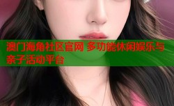 澳门海角社区官网 多功能休闲娱乐与亲子活动平台