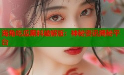 海角吃瓜黑料破解版：神秘资讯揭秘平台