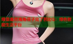 绿意盎然海角侄子完了芭比Q：绿色智能生活平台