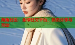 海角社区：全球社交平台，自由分享与互动