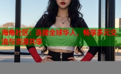 海角社区：连接全球华人，畅享多元交流与资源共享